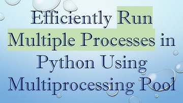 Efficiently Run Multiple Processes in Python Using Multiprocessing Pool