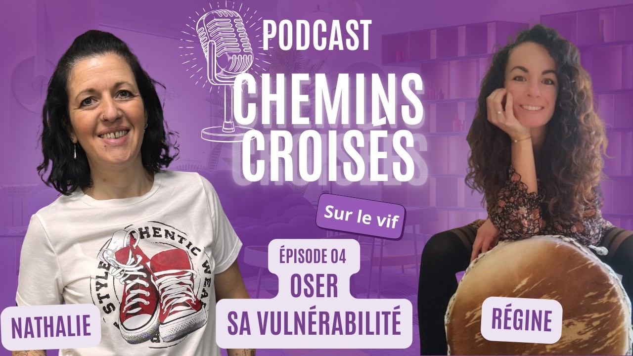 Épisode 04 - Oser sa vulnérabilité
