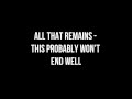 All That Remains - This Probably Won't End Well (LYRICS)