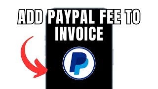 How To Add PayPal Fee To Invoice (Full Guide)
