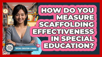 How Do You Measure Scaffolding Effectiveness In Special Education? - Special Education Learning