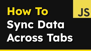 How to Sync Local or Session Storage Across Tabs — JavaScript Tutorial