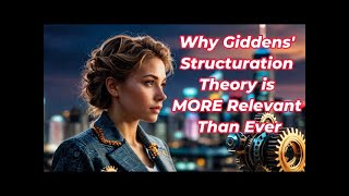Why Giddens' Structuration Theory is MORE Relevant Than Ever - edited