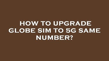 How to upgrade globe sim to 5g same number?