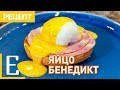 Яйца Бенедикт — Яйцо пашот и Голландский соус — рецепт Едим ТВ