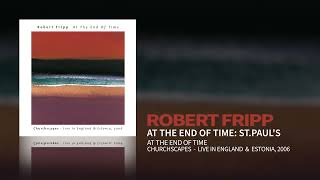 Robert Fripp - At The End Of Time: St. Pauls - Live (At The End Of Time: Churchscapes (Live))
