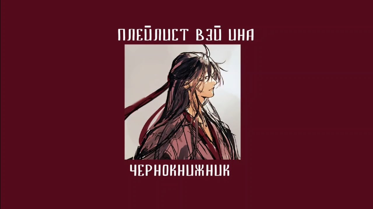 Wei Ying playlist/Плейлист Вэй Ина // плейлист магистр дьявольского культа //