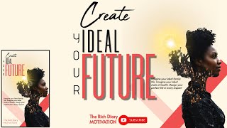 CREATE YOUR IDEAL FUTURE - The Rich Diary Podcast #motivational