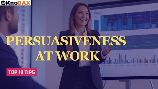 Powerful Techniques Boost Your Persuasiveness At Work With These Top 10 Tips