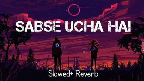 Sabse Ucha Hai Darja Tera | Slowed+Reverb | Arijit Singh | First Class Hai | Lofi Song