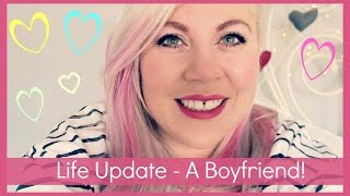 Life Update  A Boyfriend!