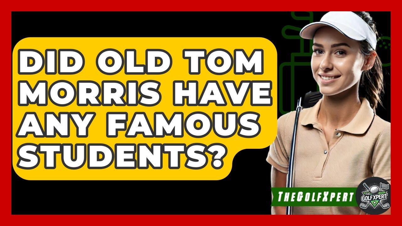 Did Old Tom Morris Have Any Famous Students? - The Golf Xpert