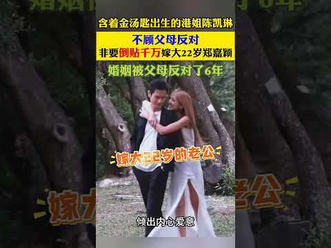 #陈凯琳 #郑嘉颖 #港姐 含着金汤匙出生的港姐陈凯琳。不顾父母反对，非要倒贴千万嫁大 22 岁郑嘉颖，婚姻被父母反对了 6 年