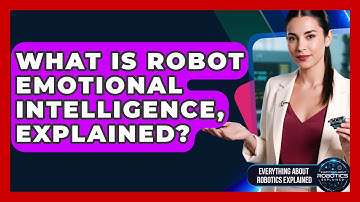 What Is Robot Emotional Intelligence, Explained? - Everything About Robotics Explained