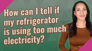 How can I tell if my refrigerator is using too much electricity?