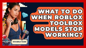 What To Do When Roblox Toolbox Models Stop Working? - Open World Tycoons