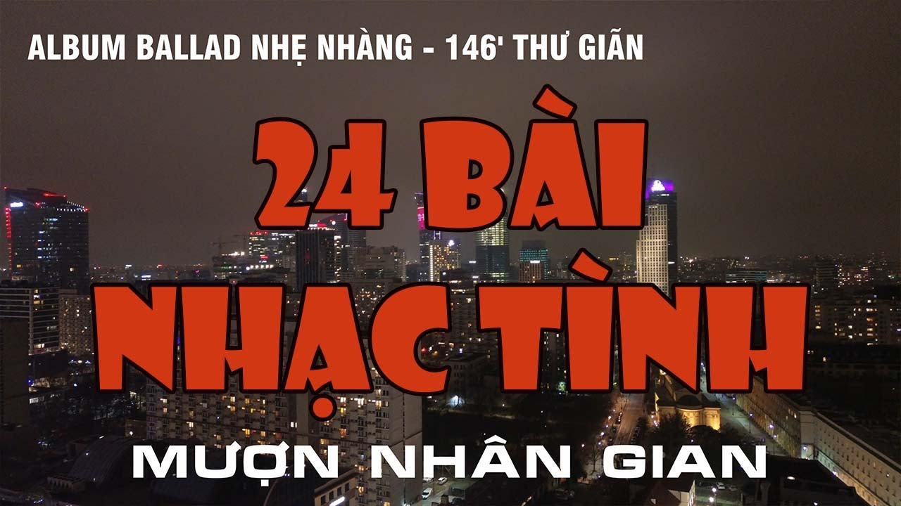 MƯỢN NHÂN GIAN ĐÔI DÒNG MỰC PHAI - 24 BẢN NHẠC TÌNH BALLAD - NHẸ NHÀNG SÂU LẮNG