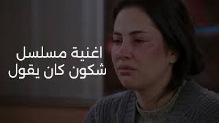 اغنية مسلسل شكون كان يقول - Chkoune Kane Igoul