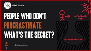 People who don't procrastinate, what's the secret? (r/AskReddit | RedditBubble)