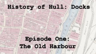 History of Hull: Docks - Episode 1: The Old Harbour