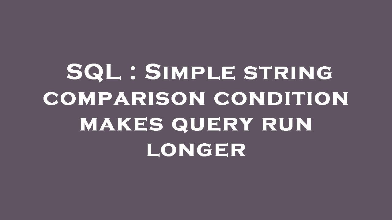 SQL : Simple string comparison condition makes query run longer - YouTube