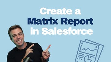 How to Create a Matrix Report in Salesforce