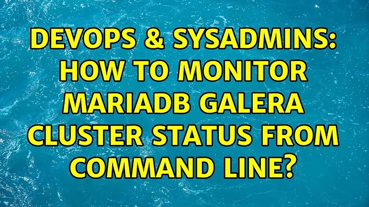 DevOps & SysAdmins: How to monitor MariaDB Galera cluster status from command line?