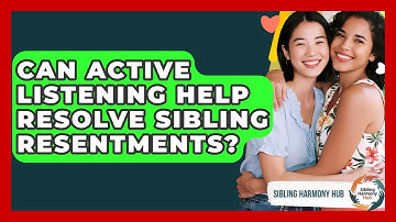 Can Active Listening Help Resolve Sibling Resentments? - Sibling Harmony Hub