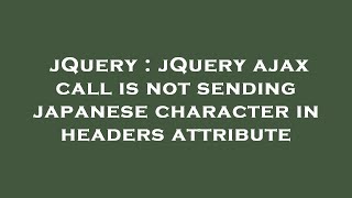 jQuery : jQuery ajax call is not sending japanese character in headers attribute