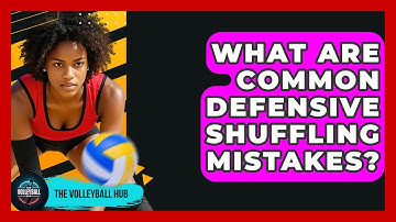 What Are Common Defensive Shuffling Mistakes? - The Volleyball Hub