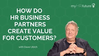 HOW DO HR BUSINESS PARTNERS CREATE VALUE FOR CUSTOMERS? Bitesized learning with Dave Ulrich