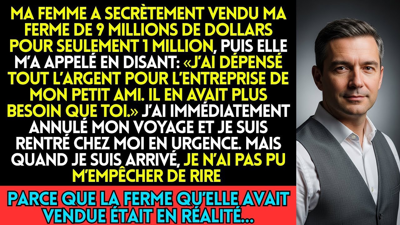 Ma Femme a Secrètement Vendu Ma Ferme de 9 Millions de Dollars Pour Seulement 1 Million et M’a Ap