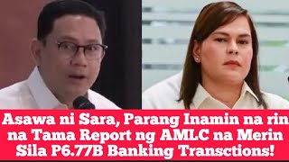 Asawa ni Sara, Parang Inamin na rin na Tama Report ng AMLC na Merin Sila P6.77B Banking Transctions!