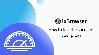 How to Test The Speed of Proxy - ixBrowser