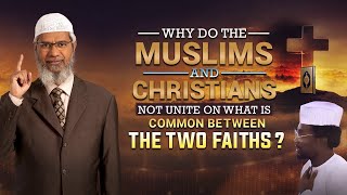 Why Do the Muslims and Christians not Unite on What is Common between the Two Faiths? - Zakir Naik