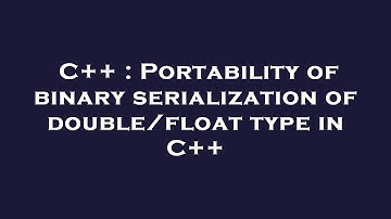 C++ : Portability of binary serialization of double/float type in C++