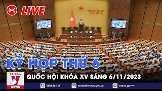 🔴[TRỰC TIẾP] Kỳ họp thứ 6 Quốc hội khóa XV sáng ngày 6/11/2023 - VNews