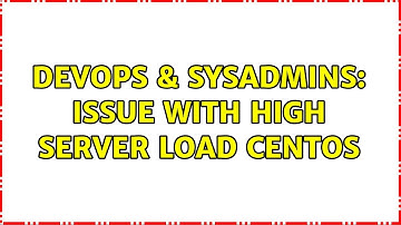 DevOps & SysAdmins: Issue with high server load centos