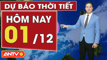 Dự báo thời tiết mới nhất hôm nay ngày 1/12: Bắc Bộ nắng hanh, Trung Bộ mưa dông | ANTV