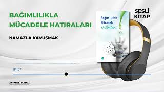 Bağımlılıkla Mücadele Hatıraları Parçalı 17/33 - Namazla Kavuşmak