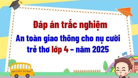 Đáp án trắc nghiệm an toàn giao thông cho nụ cười trẻ thơ lớp 4