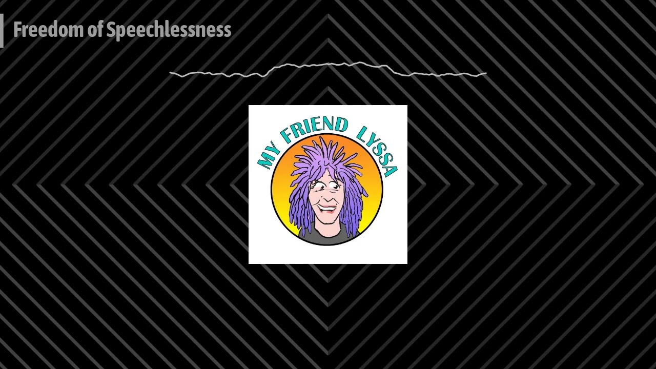 My Friend Lyssa - Freedom of Speechlessness