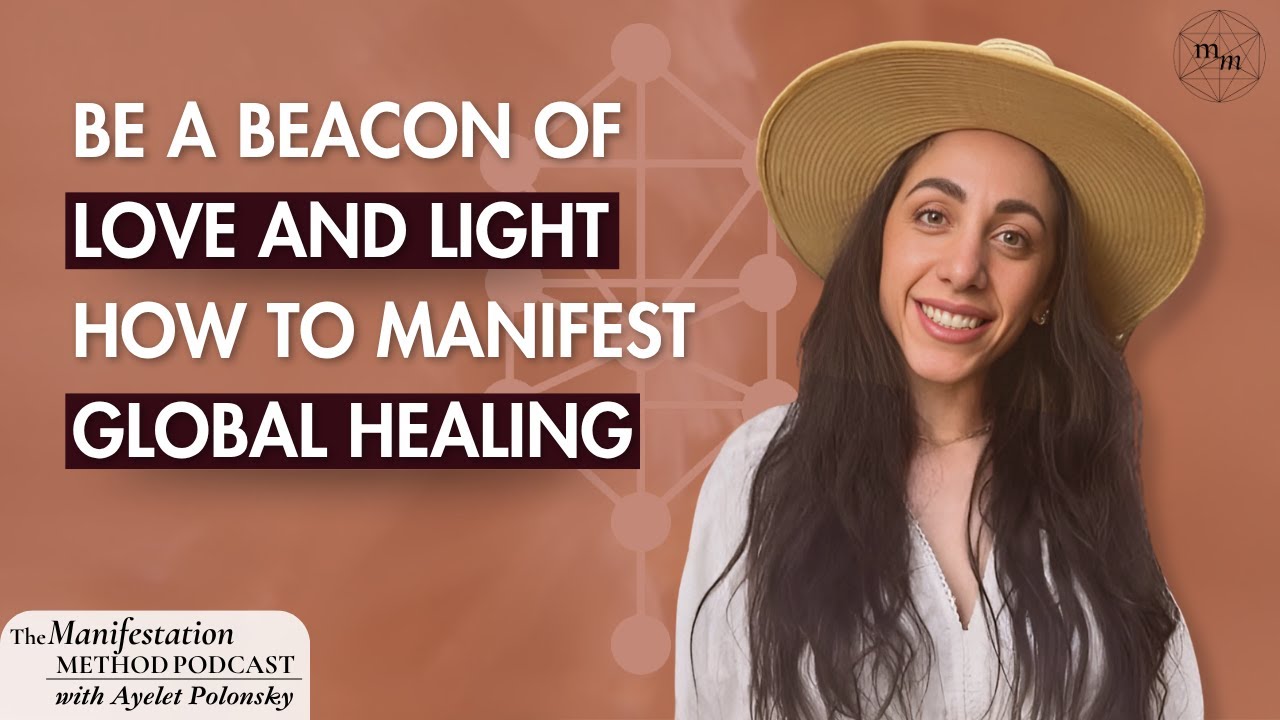 Ep. 56 - Be a Beacon of Love and Light How to Manifest Global Healing