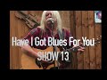 Capture de la vidéo Have I Got Blues For You Show 13