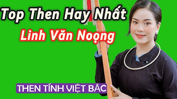Huyền Thoại Then Việt Bắc–Top Những Bài Then Hay Nhất Của Nghệ Nhân Linh Văn Noọng