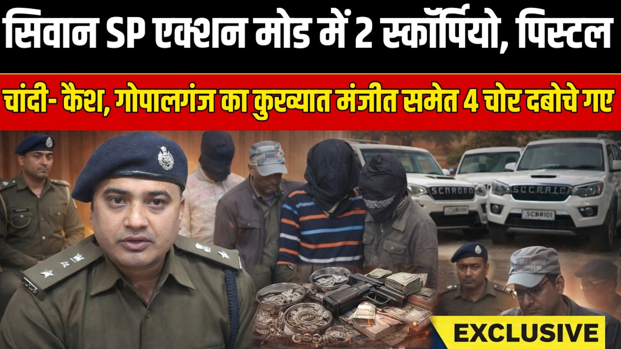 Siwan SP की सख्ती से 2 स्कॉर्पियो पिस्टल चांदी और कैश Gopalganj का कुख्यात मंजीत समेत 4 चोर दबोचे गए