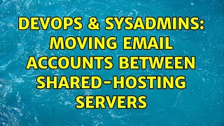 DevOps & SysAdmins: Moving email accounts between shared-hosting servers