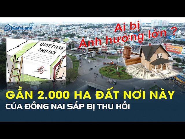 Ai đang có đất tại đây cần đặc biệt lưu ý: Đồng Nai sắp thu hồi gần 2.000ha