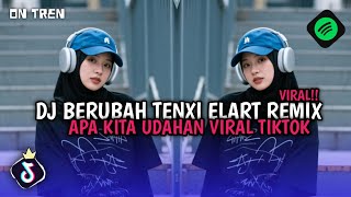 DJ BERUBAH TENXI APA KITA UDAHAN KOK KAMU MASIH NANYA ELART REMIX FUL BAS TERBARU VIRAL TIKTOK 2025