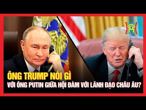 40 phút điện đàm giữa ông Trump và ông Putin mở đường cho hoà đàm ba bên | Nhìn ra thế giới